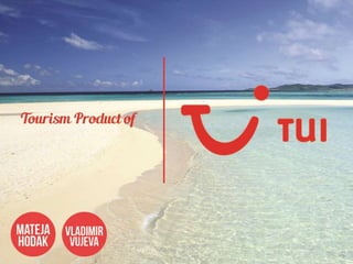 Tourism Product of TUI
Mateja Hodak
&
Vladimir Vujeva
 