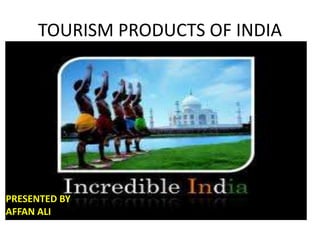 TOURISM PRODUCTS OF INDIA
PRESENTED BY
AFFAN ALI
 