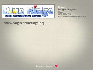 Contact:  Margie DouglassChair(276) 988-1270mdouglass@tazewellcounty.orgwww.virginiablueridge.org	