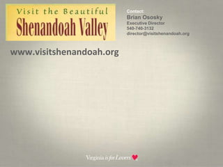 Contact:  Brian OsoskyExecutive Director540-740-3132director@visitshenandoah.orgwww.visitshenandoah.org
