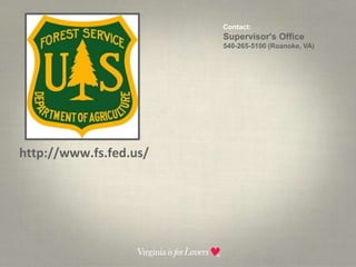 Contact:  Supervisor's Office540-265-5100 (Roanoke, VA)http://www.fs.fed.us/