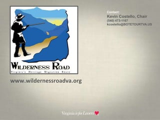 Contact:  Kevin Costello, Chair(540) 473-1167kcostello@BOTETOURTVA.USwww.wildernessroadva.org