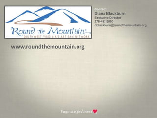 Contact:  Diana BlackburnExecutive Director 276-492-2080dblackburn@roundthemountain.orgwww.roundthemountain.org