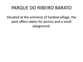 PARQUE DO RIBEIRO BARATO
Situated at the entrance of Sardoal village, the
park offers tables for picnics and a small
playground.
 