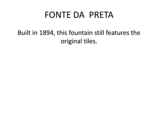 FONTE DA PRETA
Built in 1894, this fountain still features the
original tiles.
 