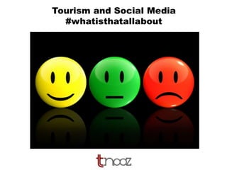 Tourism and Social Media
#whatisthatallabout
 