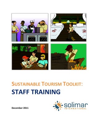  
	
  
SUSTAINABLE	
  TOURISM	
  TOOLKIT:	
  
STAFF	
  TRAINING	
  
	
  
	
  
	
  
	
  
December	
  2011	
  
 