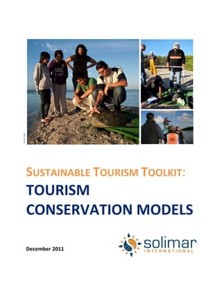  
	
  	
  
	
  
	
  
	
  
SUSTAINABLE	
  TOURISM	
  TOOLKIT:	
  
TOURISM	
  
CONSERVATION	
  MODELS	
  
	
  
	
  
	
  
	
  
	
  
December	
  2011	
  
	
  
Photo:	
  RED	
  	
  
 