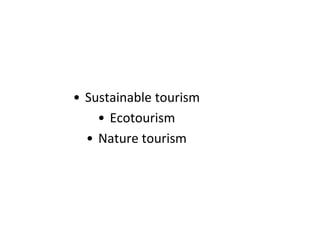 • Sustainable tourism
• Ecotourism
• Nature tourism
 