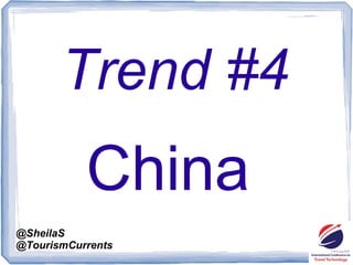 @SheilaS
@TourismCurrents
Trend #4
China
 