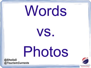 @SheilaS
@TourismCurrents
Words
vs.
Photos
 