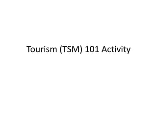 Tourism (TSM) 101 Activity
 