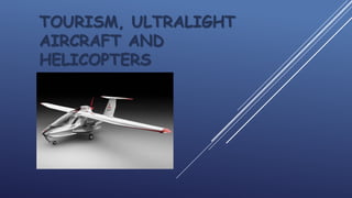 TOURISM, ULTRALIGHT
AIRCRAFT AND
HELICOPTERS

 