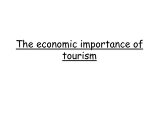 The economic importance of
tourism
 