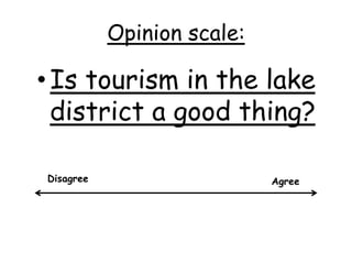 Opinion scale:
•Is tourism in the lake
district a good thing?
AgreeDisagree
 