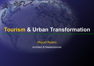 Tourism & Urban Transformation
Miguel Ruano
Architect & Masterplanner

 