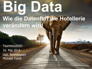 © Toedt, Dr. Selk & Coll. GmbH
Big Data
Wie die Datenflut die Hotellerie
verändern wird
Tourimus2020
16. Mai 2014
Dipl. Betriebswirt
Michael Toedt
 