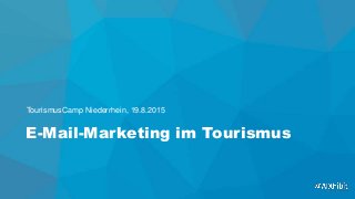 E-Mail-Marketing im Tourismus
TourismusCamp Niederrhein, 19.8.2015
 