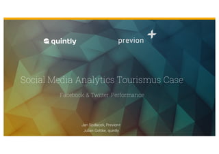 Jan Sedlacek, Previon+
Julian Gottke, quintly
Social Media Analytics Tourismus Case
Facebook & Twitter Performance
 