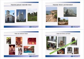 Potential gebaute materielle Kultur

Potential: Römer und Kolonialzeit

Riads als exklusive Oasen

… Oasen der Sinne und Ruhe

Quelle: geo saison

 