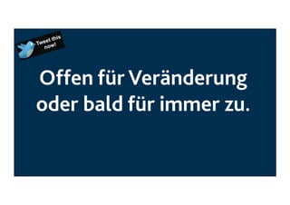 Offen für Veränderung
oder bald für immer zu.

 