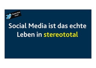 Social Media ist das echte
Leben in stereototal

 