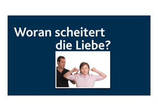 Woran scheitert
die Liebe?

 