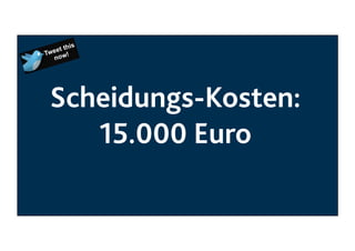 Scheidungs-Kosten:
15.000 Euro

 