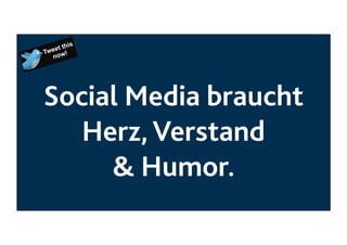 Social Media braucht
Herz, Verstand
& Humor.

 