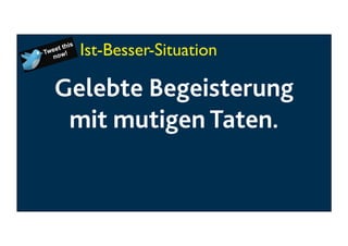 Ist-Besser-Situation	


Gelebte Begeisterung
mit mutigen Taten.

 