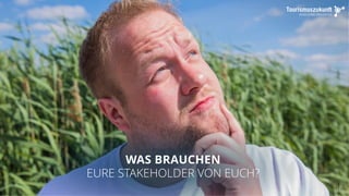12
WAS BRAUCHEN
EURE STAKEHOLDER VON EUCH?
 