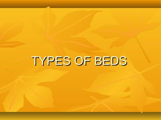 TYPES OF BEDSTYPES OF BEDS
 
