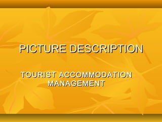 PICTURE DESCRIPTIONPICTURE DESCRIPTION
TOURIST ACCOMMODATIONTOURIST ACCOMMODATION
MANAGEMENTMANAGEMENT
 