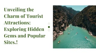 Unveiling the
Charm of Tourist
Attractions:
Exploring Hidden
Gems and Popular
Sites.!
 