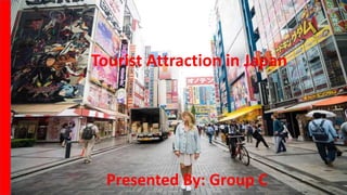 Tourist Attraction in Japan
Presented By: Group C
 