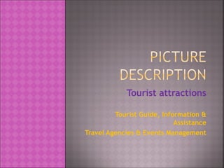 Tourist attractions
Tourist Guide, Information &
Assistance
Travel Agencies & Events Management
 