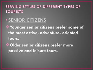 • SENIOR CITIZENS
Younger senior citizens prefer some of
the most active, adventure- oriented
tours.
Older senior citize...
