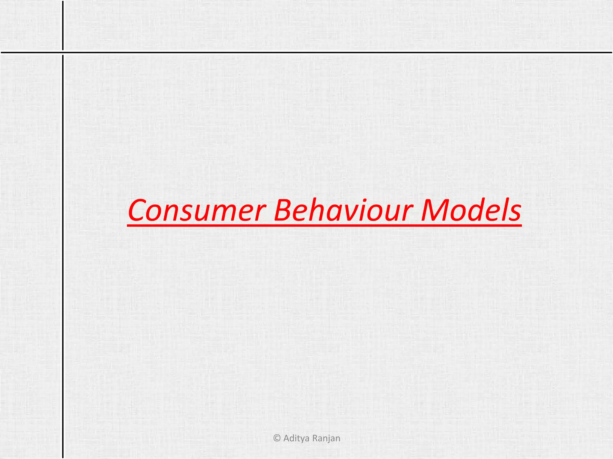 Consumer Behaviour Models
© Aditya Ranjan
 