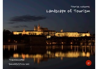 TOuristcultures
                           LandscapeofTourism




Travelex+0930
SNU+GSCST+ix2011                                         yc
 