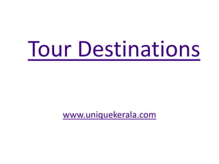 Tour Destinations www.uniquekerala.com 