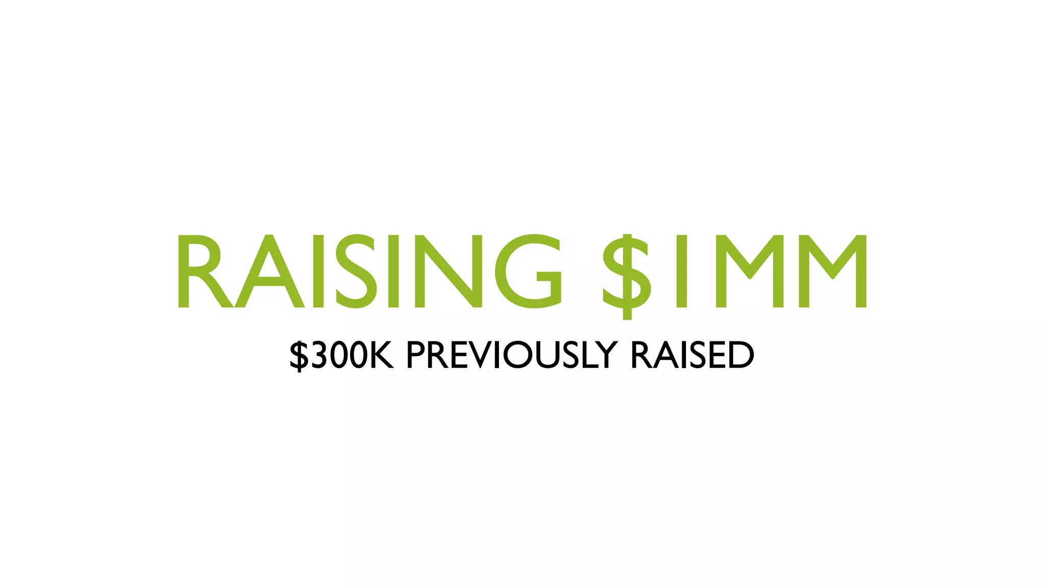 RAISING $1MM
$300K PREVIOUSLY RAISED