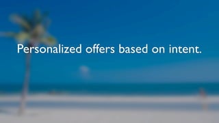 Personalized offers based on intent.
 
