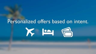Personalized offers based on intent.
 