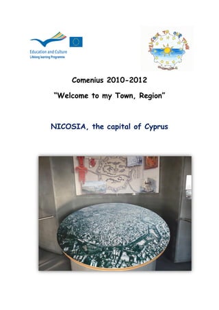 Comenius 2010-2012

“Welcome to my Town, Region”



NICOSIA, the capital of Cyprus
 