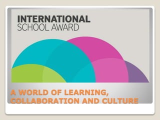 A WORLD OF LEARNING,
COLLABORATION AND CULTURE
 