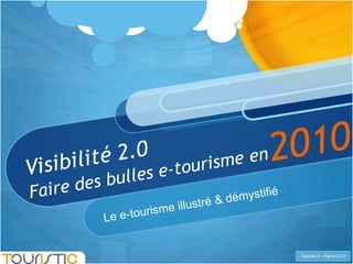 2010 Visibilité 2.0Faire des bulles e-tourisme en Le e-tourisme illustré & démystifié  