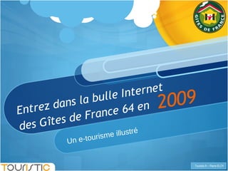 Entrez dans la bulle Internet des Gîtes de France 64 en Un e-tourisme illustré 2009 