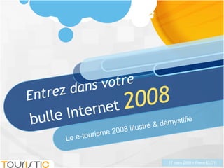 Entrez dans votre bulle Internet  2008 Le e-tourisme 2008 illustré & démystifié  