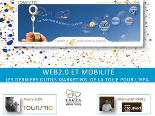  web2.0 et mobilitéles derniers outils marketing  de la toile pour l’HPA  Manuel MIRABEL Pierre ELOY 