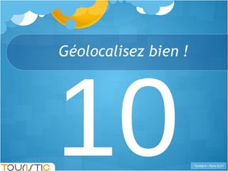 10 Géolocalisez bien ! 